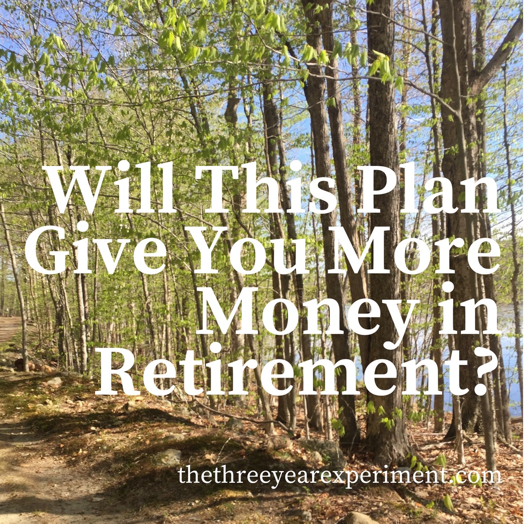 Will This Plan Give You More Money in Retirement? www.thethreeyearexperiment.com